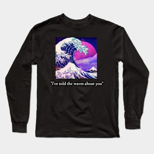 i've told the waves about you Long Sleeve T-Shirt